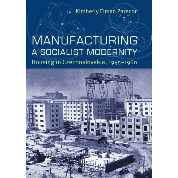 Russian and East European Studies Manufacturing a Socialist Modernity: Housing in Czechoslovakia, 1945-1960, Book 233, (Hardcover)