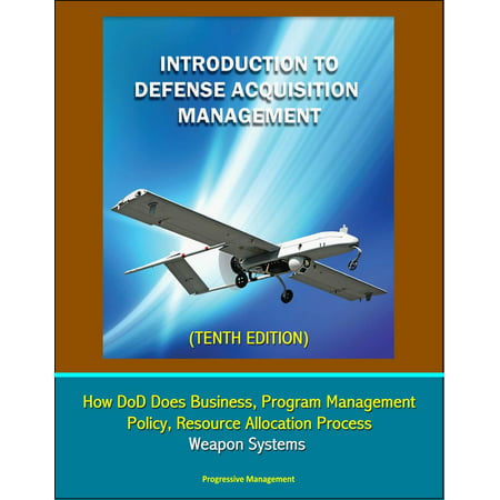 Introduction to Defense Acquisition Management (Tenth Edition) - How DoD Does Business, Program Management, Policy, Resource Allocation Process, Weapon Systems - (Best Money Management Program)