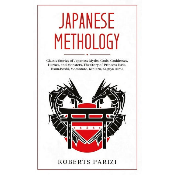 Japanese Mythology: Classic Stories of Japanese Myths, Gods, Goddesses, Heroes, and Monsters, The (Paperback) by Roberts Parizi