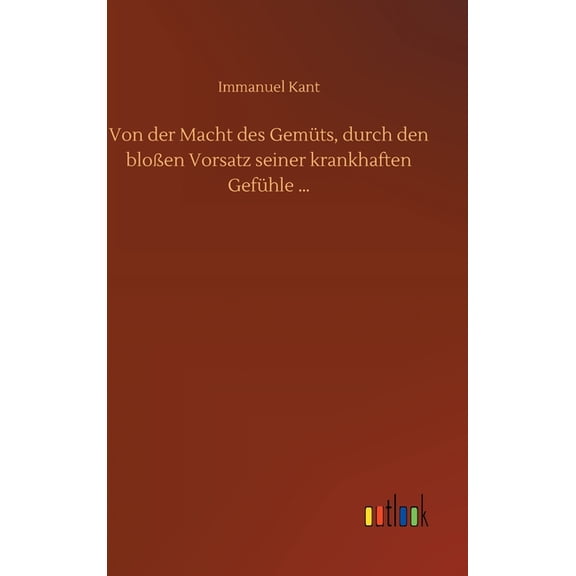 Von der Macht des Gemüts, durch den bloßen Vorsatz seiner krankhaften Gefühle ... (Hardcover)