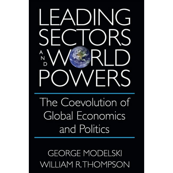 Studies in International Relations Leading Sectors and World Powers: The Coevolution of Global Economics and Politics, (Hardcover)