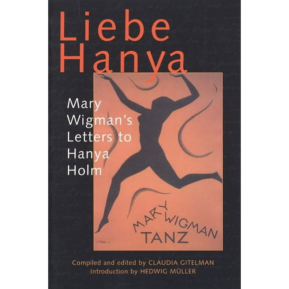 Studies in Dance History Liebe Hanya: Mary Wigman's Letters to Hanya Holm, (Paperback)