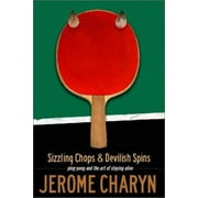 Sizzling Chops and Devilish Spins: Ping-Pong and the Art of Staying Alive [Paperback - Used]
