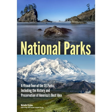 National Parks: A Visual Tour of the 59 Parks, Including the History and Preservation of America's Best Idea