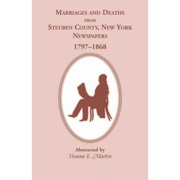 Marriages and Deaths from Steuben County, New York, Newspapers, 1797-1868, (Paperback)