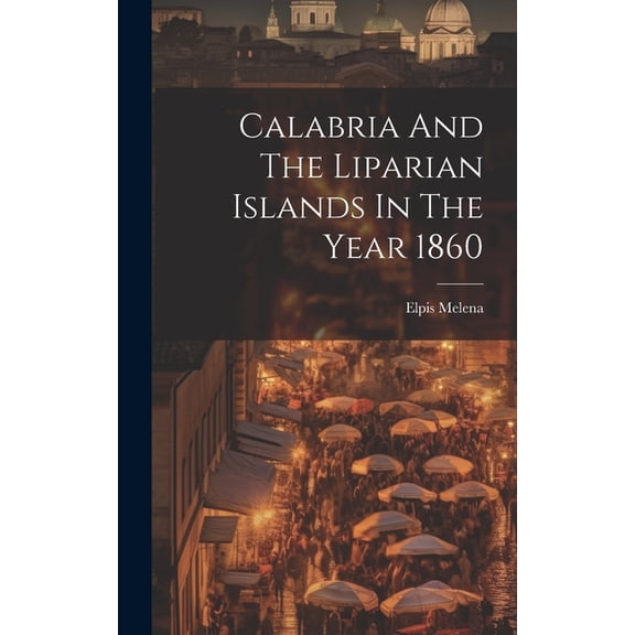 Calabria And The Liparian Islands In The Year 1860 (Hardcover)