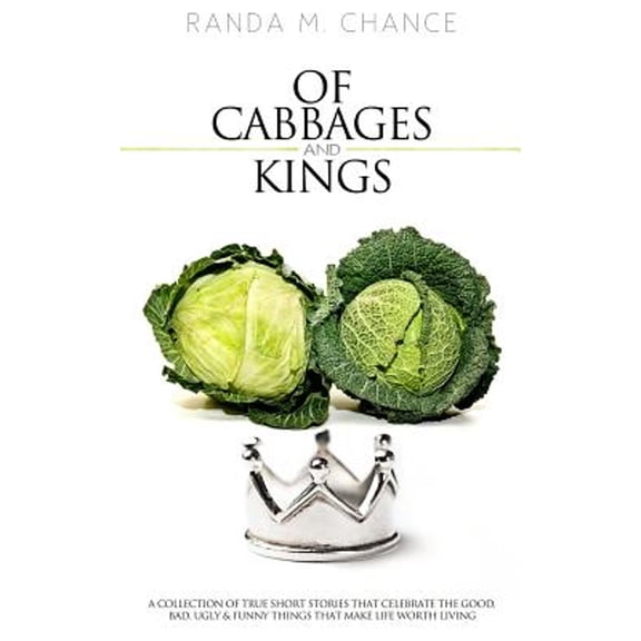 Pre-Owned Of Cabbages and Kings: A Collection of True Short Stories that Celebrate the Good, Bad, Ugly & Funny Things That Make Life Worth Living (Paperback) 0988785307 9780988785304