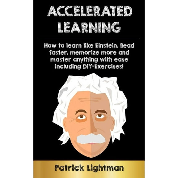 Accelerated Learning: How to learn like Einstein: Read faster, memorize more and master anything with ease - including D, (Paperback)