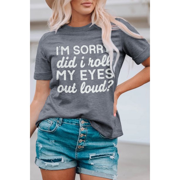 ABPHQTO Camiseta de manga corta gris para mujer I'm Sorry Did I Roll My Eyes Out Loud
