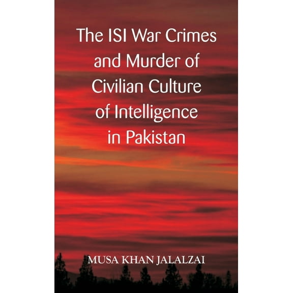 The ISI War Crimes and Murder of Civilian Culture of Intelligence in Pakistan (Hardcover)
