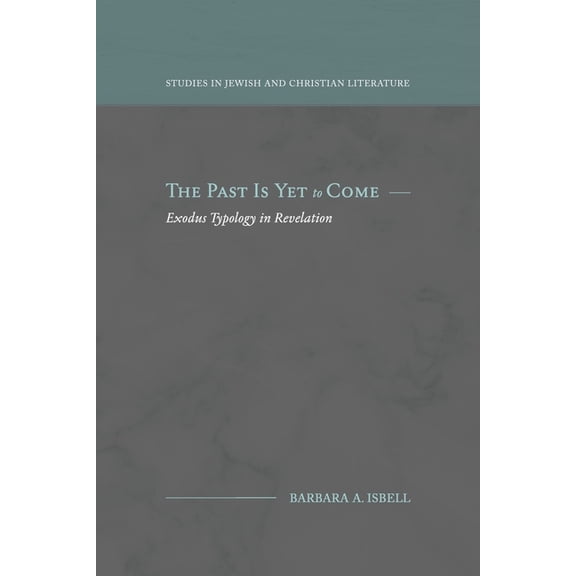 Studies in Jewish and Christian Literatu The Past Is Yet to Come: Exodus Typology in Revelation, (Paperback)