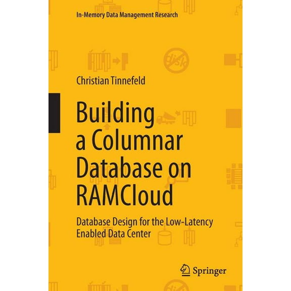 In-Memory Data Management Research Building a Columnar Database on Ramcloud: Database Design for the Low-Latency Enabled Data Center, (Paperback)