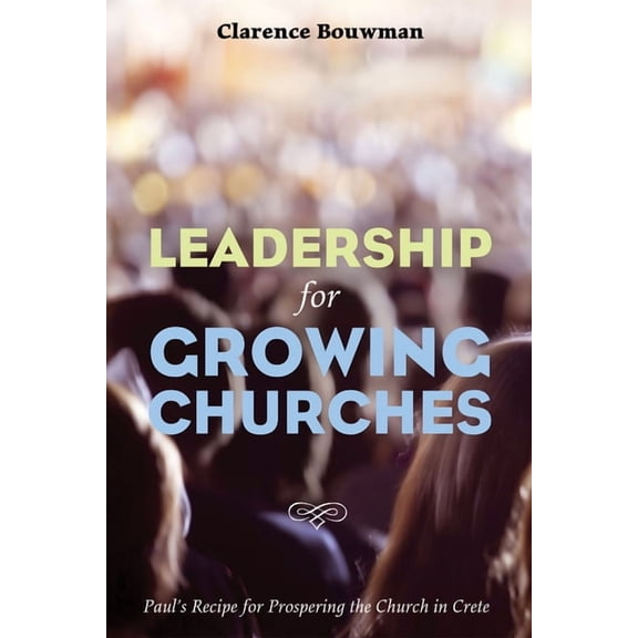 Leadership for Growing Churches: Paul's Recipe for Prospering the Church in Crete, (Hardcover)