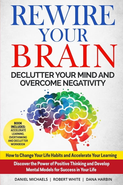 Rewire your Brain : Declutter your Mind & Overcome Negativity. How to ...