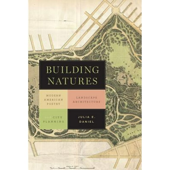 Pre-Owned Building Natures: Modern American Poetry, Landscape Architecture, and City Planning (Hardcover) by Julia Daniel