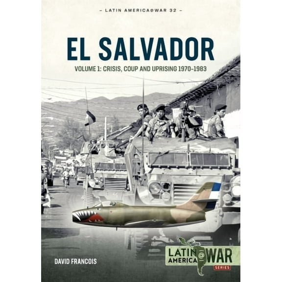 Latin America@War: El Salvador: Volume 1: Crisis, Coup and Uprising 1970-1983 (Paperback)