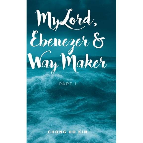 My Lord, Ebenezer and Way Maker: Part 1 (Hardcover)