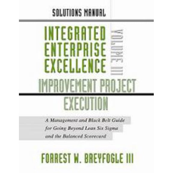 Pre-Owned Solutions Manual: Integrated Enterprise Excellence Volume III-Improvement Project Execution (Unknown) 0615296084 9780615296081