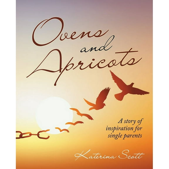 Ovens and Apricots : A Story of Inspiration for Single Parents