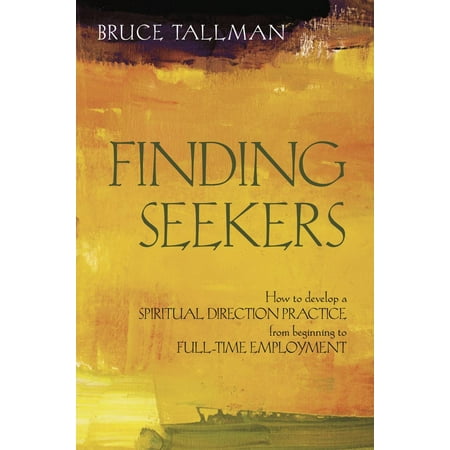 Finding Seekers: How to Develop a Spiritual Direction Practice from Beginning to Full-Time Employment -