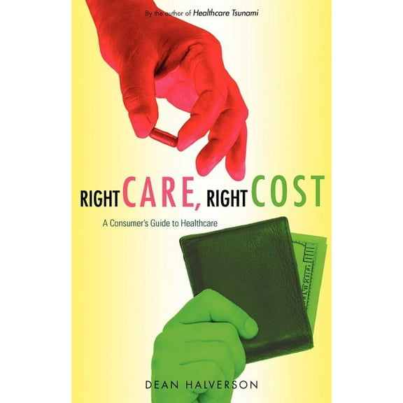 Right Care, Right Cost: A Consumer's Guide to Healthcare, (Paperback)
