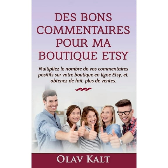 Des bons commentaires pour ma boutique Etsy: Multipliez le nombre de vos commentaires positifs sur votre boutique en lig, (Paperback)