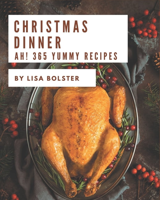 Ah! 365 Yummy Christmas Dinner Recipes The Bestever of Yummy