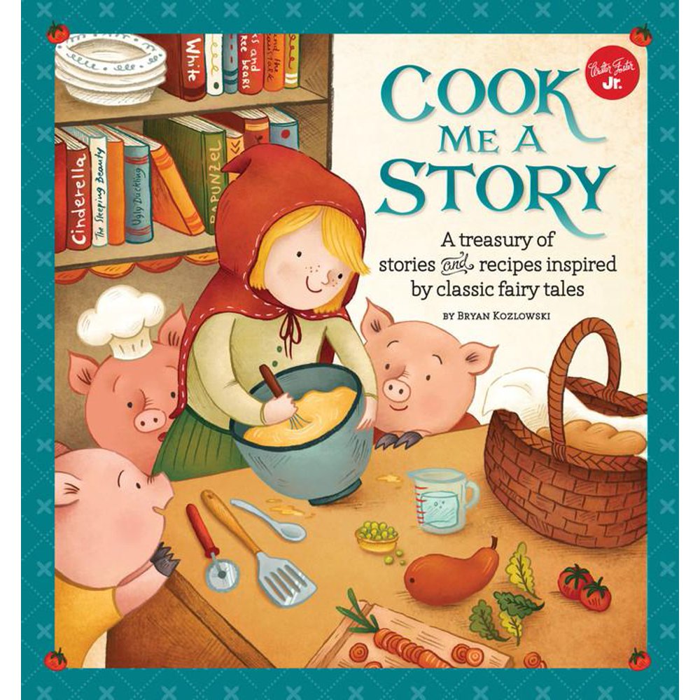 Cook Me A... Cook Me a Story A treasury of stories and recipes inspired by classic fairy