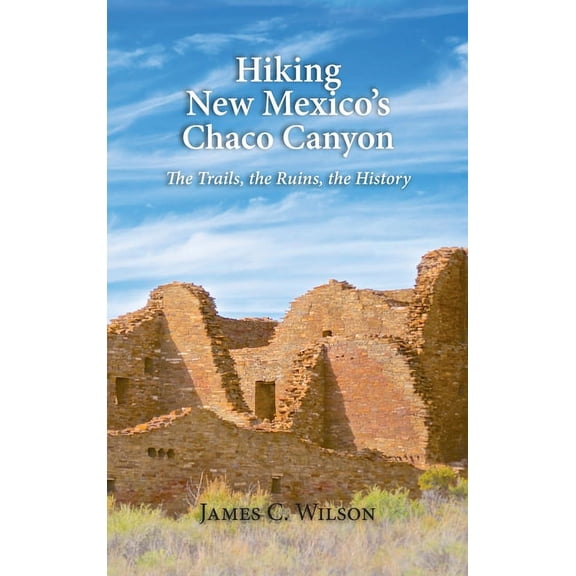 Hiking New Mexico's Chaco Canyon: The Trails, the Ruins, the History, (Hardcover)