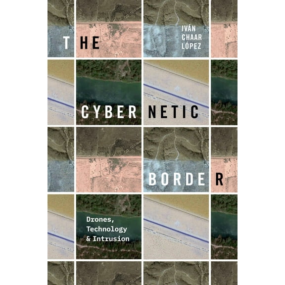 The Cybernetic Border: Drones, Technology, and Intrusion, (Hardcover)