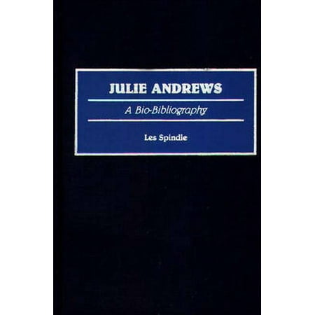 Bio-Bibliographies in the Performing Arts: Julie Andrews: A Bio-Bibliography