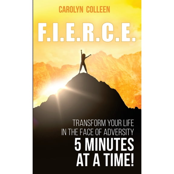 Pre-Owned F.I.E.R.C.E: Transform your life in the face of adversity, 5 minutes at a time! (Paperback) 1537401297 9781537401294