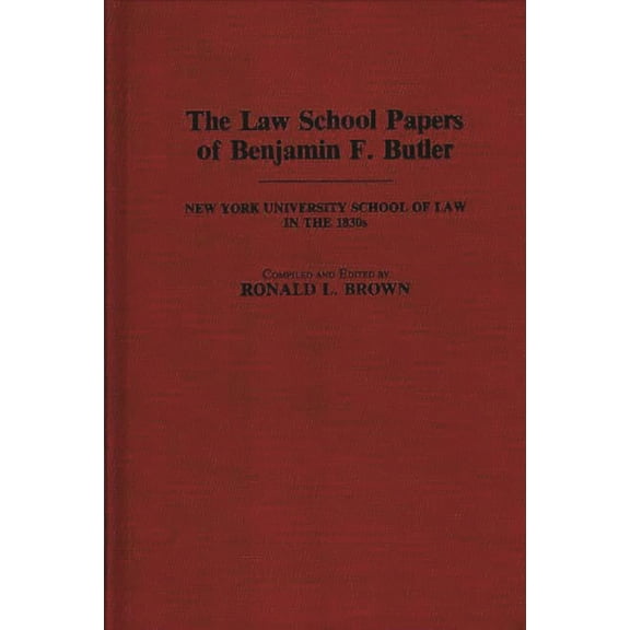 Contributions in Legal Studies The Law School Papers of Benjamin F. Butler: New York University School of Law in the 1830s, (Hardcover)