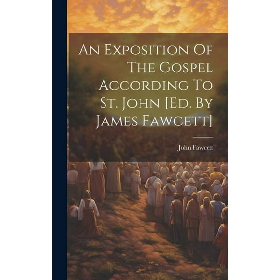 An Exposition Of The Gospel According To St. John [ed. By James Fawcett] (Hardcover)