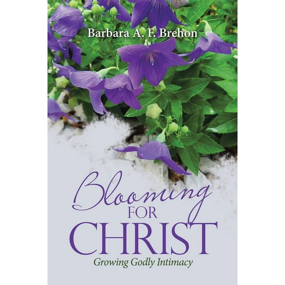 Blooming for Christ: Growing Godly Intimacy, (Paperback)