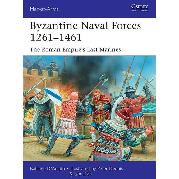 Men-at-Arms: Byzantine Naval Forces 1261–1461 : The Roman Empire's Last Marines (Series #502) (Paperback)