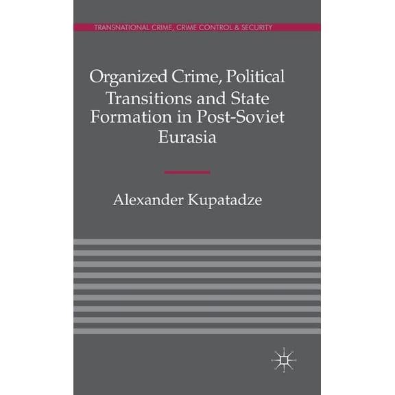 Transnational Crime, Crime Control and S Organized Crime, Political Transitions and State Formation in Post-Soviet Eurasia, (Hardcover)