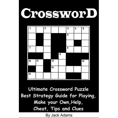 Crossword: An Ultimate Crossword Puzzle Best Strategy Guide for Playing, Make your Own, Help, Cheat, Tips and Clues -