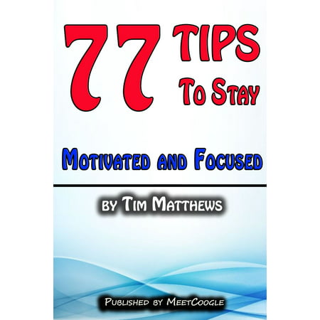 77 Tips to Stay Motivated and Focused - eBook (Best Way To Stay Focused)