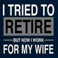 thumbnail image 6 of I Tried to Retire But Now I Work for My Wife | Mens Humor Graphic T-Shirt, Navy, 3XL, 6 of 6