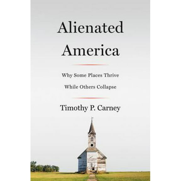 Pre-Owned Alienated America: Why Some Places Thrive While Others Collapse (Hardcover) 0062797107 9780062797100