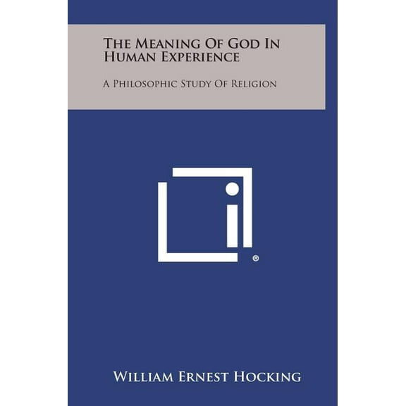 The Meaning of God in Human Experience: A Philosophic Study of Religion