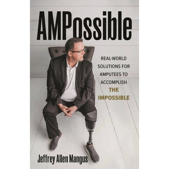 AMPossible: Real-World Solutions for Amputees to Accomplish the Impossible, (Hardcover)