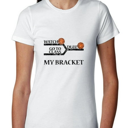 March Madness Bracket - Watch Duh! Go To Class Women's Cotton (Best Site For March Madness Bracket Pool)