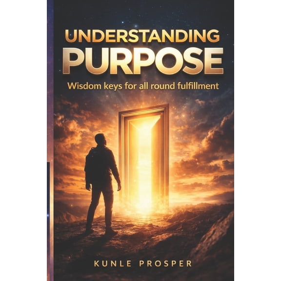 Understanding Purpose: Wisdom Keys for All Round Fulfillment, (Paperback)
