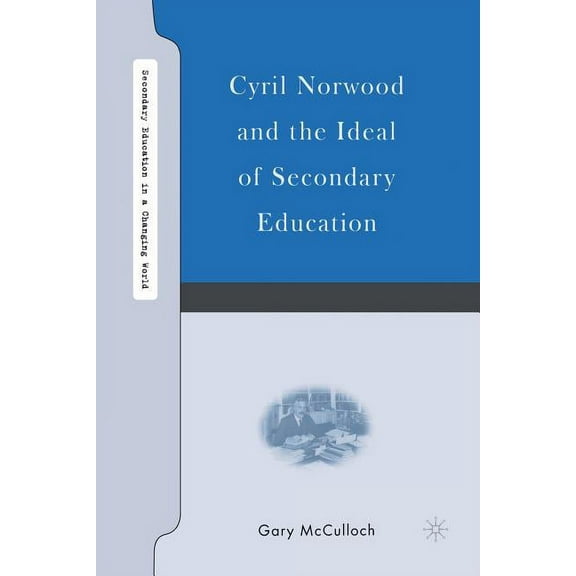 Secondary Education in a Changing World Cyril Norwood and the Ideal of Secondary Education, (Paperback)