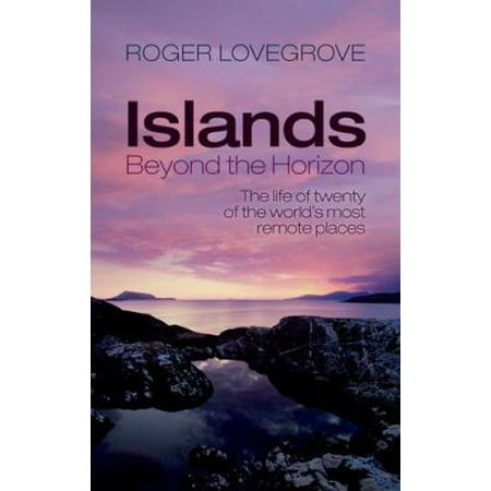 Islands Beyond the Horizon: The Life of Twenty of the World's Most Remote Places