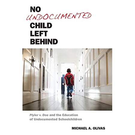Pre-Owned No Undocumented Child Left Behind: Plyler v. Doe and the Education of Undocumented Schoolchildren: 3 (Citizenship and Migration in the Americas) Hardcover