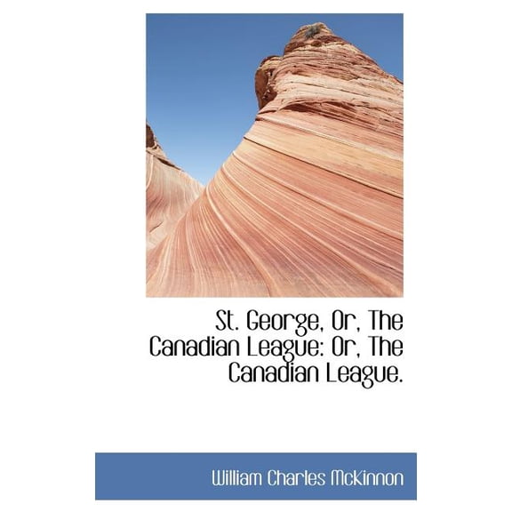 St. George, Or, the Canadian League: Or, the Canadian League. Hardcover