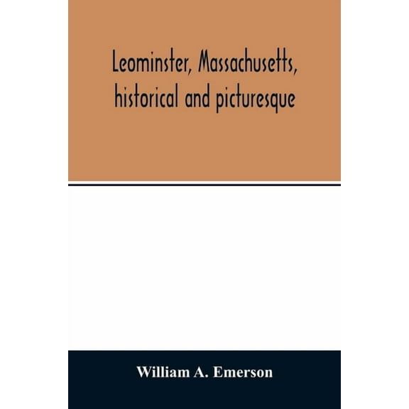 Leominster, Massachusetts, historical and picturesque, (Paperback)